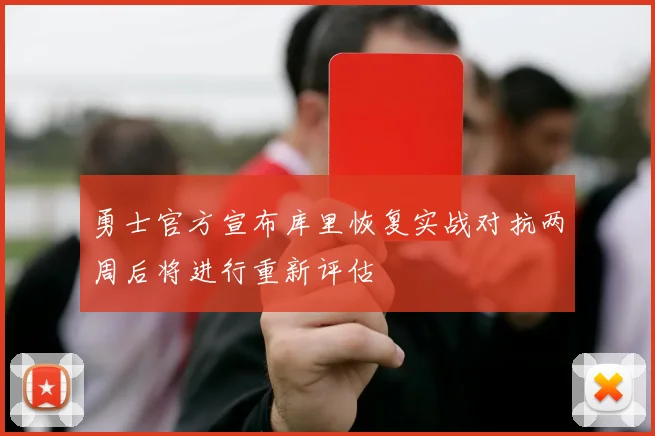 勇士官方宣布库里恢复实战对抗两周后将进行重新评估