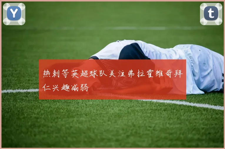 热刺等英超球队关注弗拉霍维奇拜仁兴趣减弱